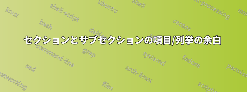 セクションとサブセクションの項目/列挙の余白