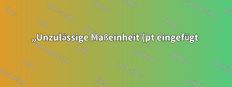 „Unzulässige Maßeinheit (pt eingefügt)“ trotz Maßberechnungen?