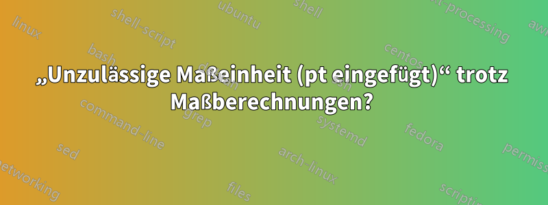 „Unzulässige Maßeinheit (pt eingefügt)“ trotz Maßberechnungen?