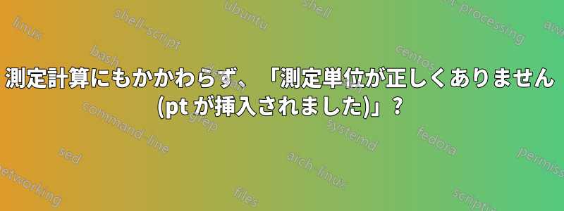測定計算にもかかわらず、「測定単位が正しくありません (pt が挿入されました)」?