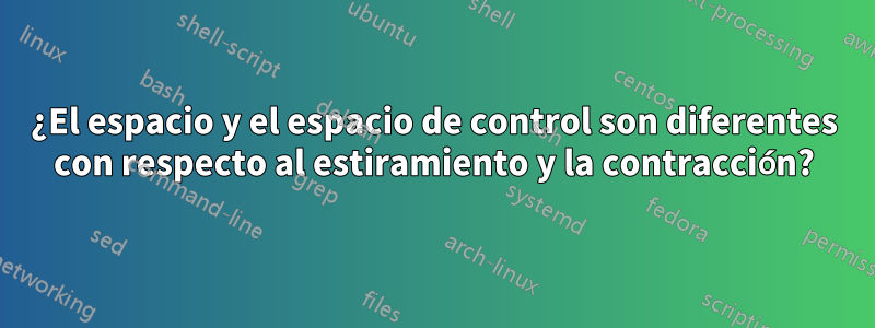 ¿El espacio y el espacio de control son diferentes con respecto al estiramiento y la contracción?