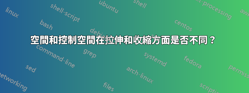 空間和控制空間在拉伸和收縮方面是否不同？