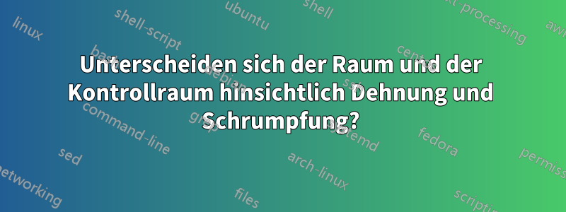 Unterscheiden sich der Raum und der Kontrollraum hinsichtlich Dehnung und Schrumpfung?