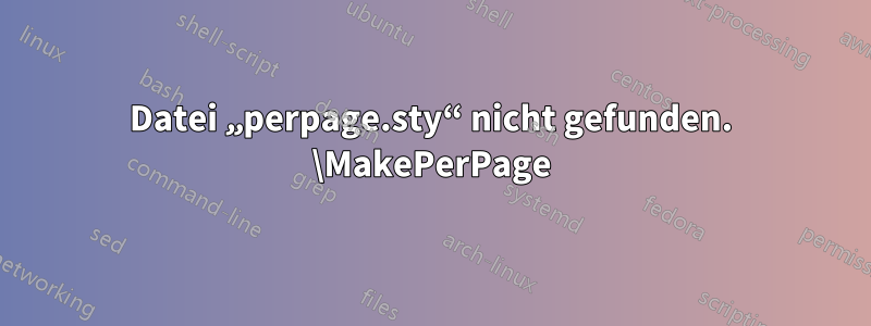 Datei „perpage.sty“ nicht gefunden. \MakePerPage