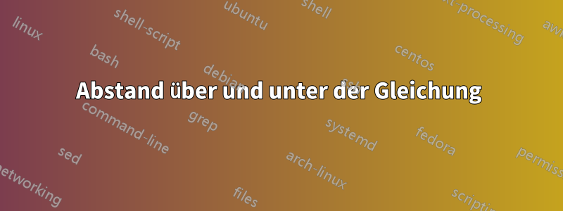 Abstand über und unter der Gleichung