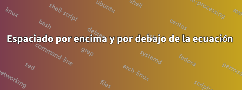 Espaciado por encima y por debajo de la ecuación