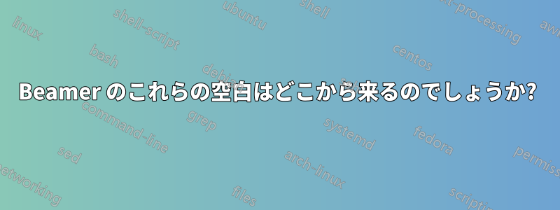 Beamer のこれらの空白はどこから来るのでしょうか?