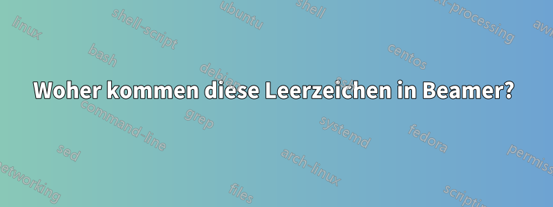 Woher kommen diese Leerzeichen in Beamer?