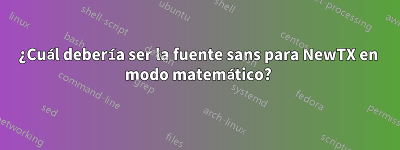 ¿Cuál debería ser la fuente sans para NewTX en modo matemático?