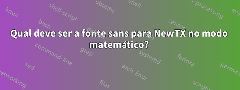 Qual deve ser a fonte sans para NewTX no modo matemático?