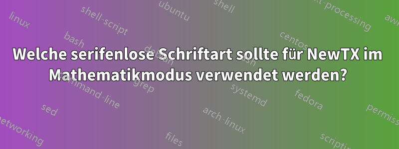 Welche serifenlose Schriftart sollte für NewTX im Mathematikmodus verwendet werden?