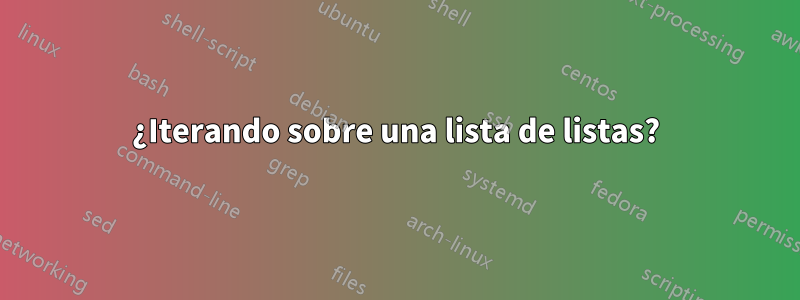 ¿Iterando sobre una lista de listas?