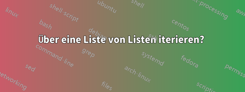 Über eine Liste von Listen iterieren?