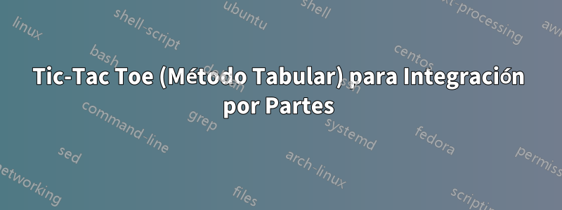 Tic-Tac Toe (Método Tabular) para Integración por Partes