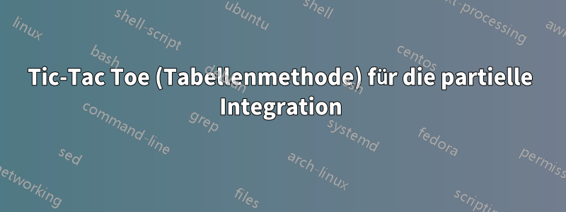 Tic-Tac Toe (Tabellenmethode) für die partielle Integration