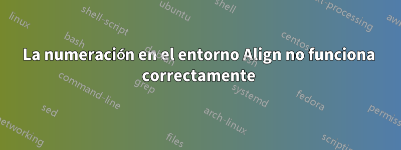 La numeración en el entorno Align no funciona correctamente