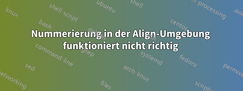 Nummerierung in der Align-Umgebung funktioniert nicht richtig