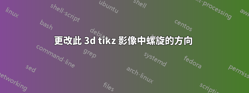 更改此 3d tikz 影像中螺旋的方向