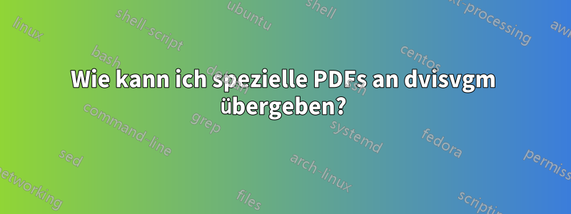 Wie kann ich spezielle PDFs an dvisvgm übergeben?