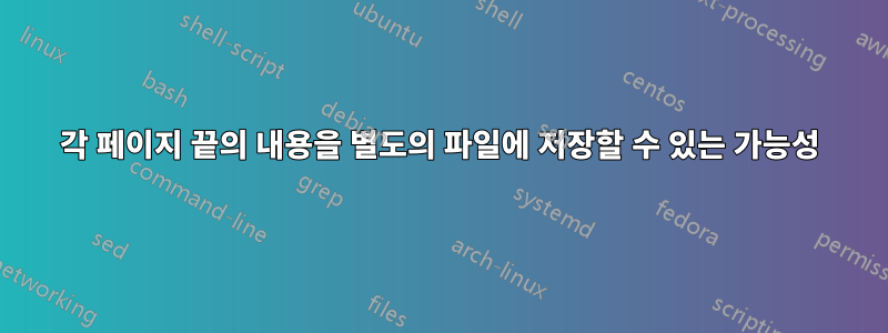 각 페이지 끝의 내용을 별도의 파일에 저장할 수 있는 가능성