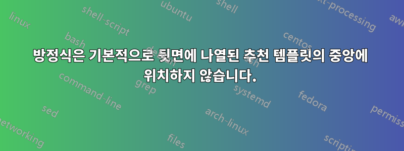 방정식은 기본적으로 뒷면에 나열된 추천 템플릿의 중앙에 위치하지 않습니다.