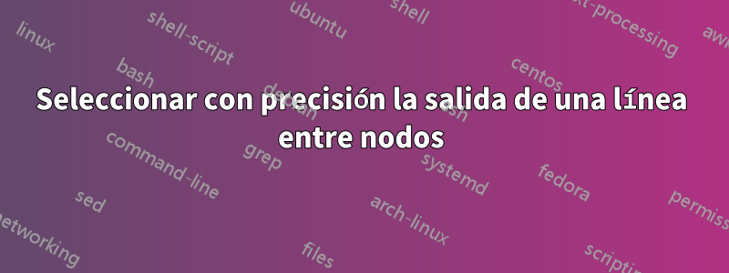 Seleccionar con precisión la salida de una línea entre nodos