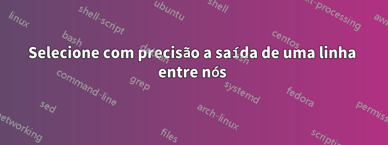 Selecione com precisão a saída de uma linha entre nós