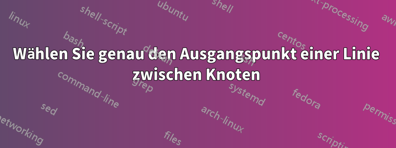 Wählen Sie genau den Ausgangspunkt einer Linie zwischen Knoten