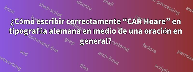 ¿Cómo escribir correctamente “CAR Hoare” en tipografía alemana en medio de una oración en general?