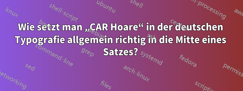 Wie setzt man „CAR Hoare“ in der deutschen Typografie allgemein richtig in die Mitte eines Satzes?