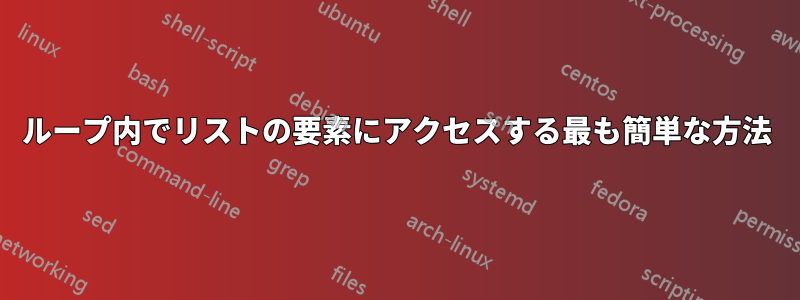 ループ内でリストの要素にアクセスする最も簡単な方法