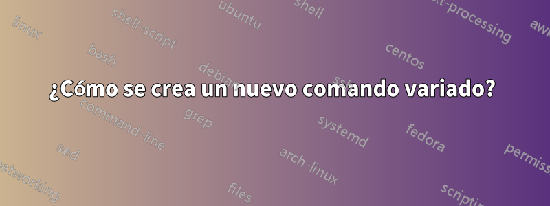 ¿Cómo se crea un nuevo comando variado?