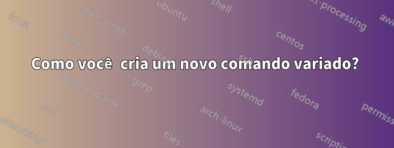 Como você cria um novo comando variado?