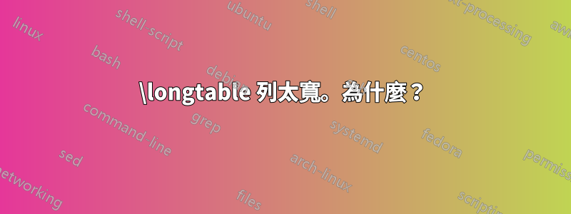 \longtable 列太寬。為什麼？