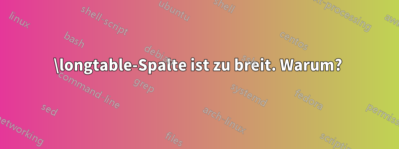 \longtable-Spalte ist zu breit. Warum?