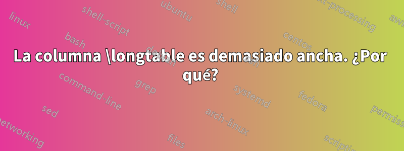 La columna \longtable es demasiado ancha. ¿Por qué?