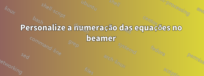 Personalize a numeração das equações no beamer