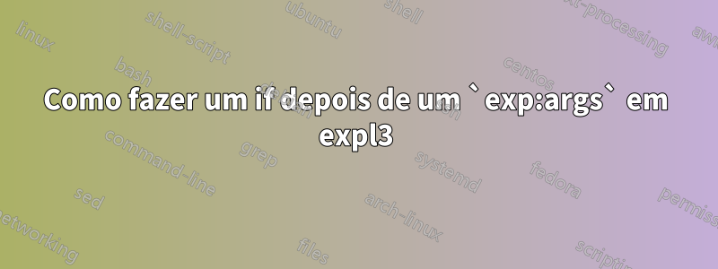 Como fazer um if depois de um `exp:args` em expl3