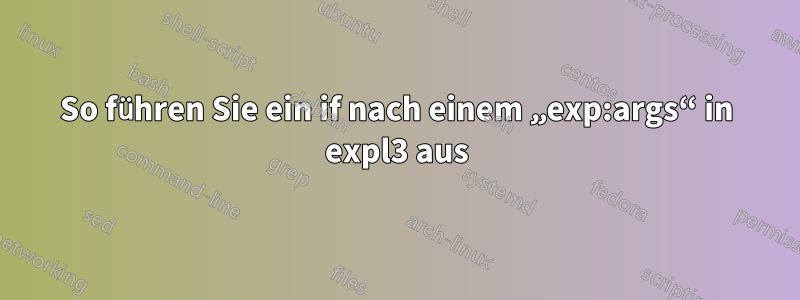 So führen Sie ein if nach einem „exp:args“ in expl3 aus