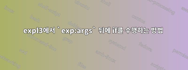 expl3에서 `exp:args` 뒤에 if를 수행하는 방법