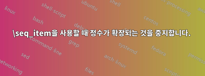 \seq_item을 사용할 때 정수가 확장되는 것을 중지합니다.