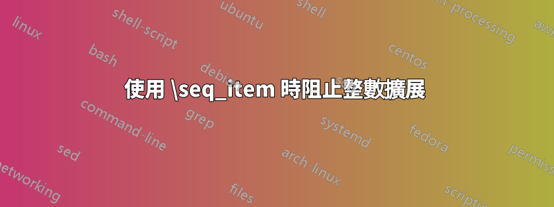 使用 \seq_item 時阻止整數擴展