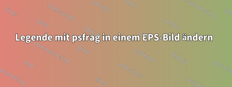 Legende mit psfrag in einem EPS-Bild ändern 