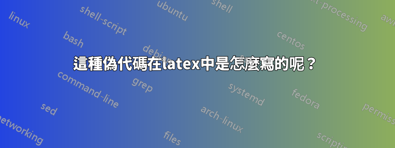 這種偽代碼在latex中是怎麼寫的呢？