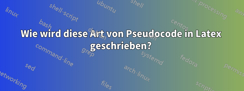 Wie wird diese Art von Pseudocode in Latex geschrieben?