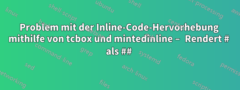 Problem mit der Inline-Code-Hervorhebung mithilfe von tcbox und mintedinline – Rendert # als ##