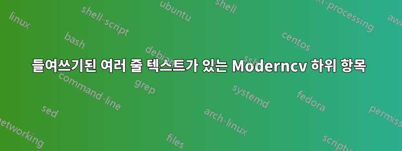 들여쓰기된 여러 줄 텍스트가 있는 Moderncv 하위 항목