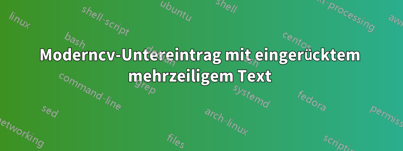 Moderncv-Untereintrag mit eingerücktem mehrzeiligem Text