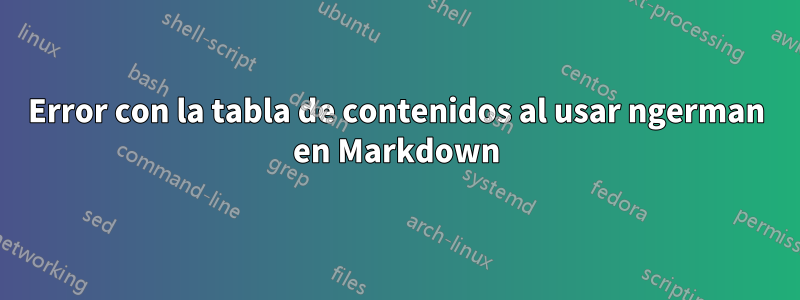 Error con la tabla de contenidos al usar ngerman en Markdown