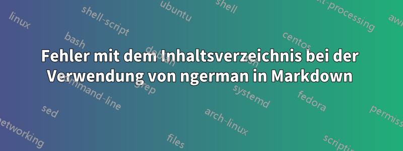 Fehler mit dem Inhaltsverzeichnis bei der Verwendung von ngerman in Markdown